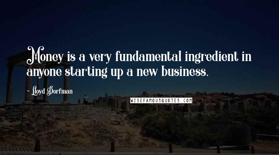 Lloyd Dorfman Quotes: Money is a very fundamental ingredient in anyone starting up a new business.
