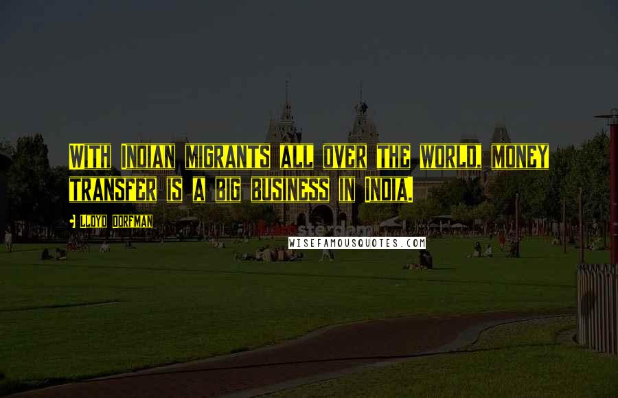 Lloyd Dorfman Quotes: With Indian migrants all over the world, money transfer is a big business in India.