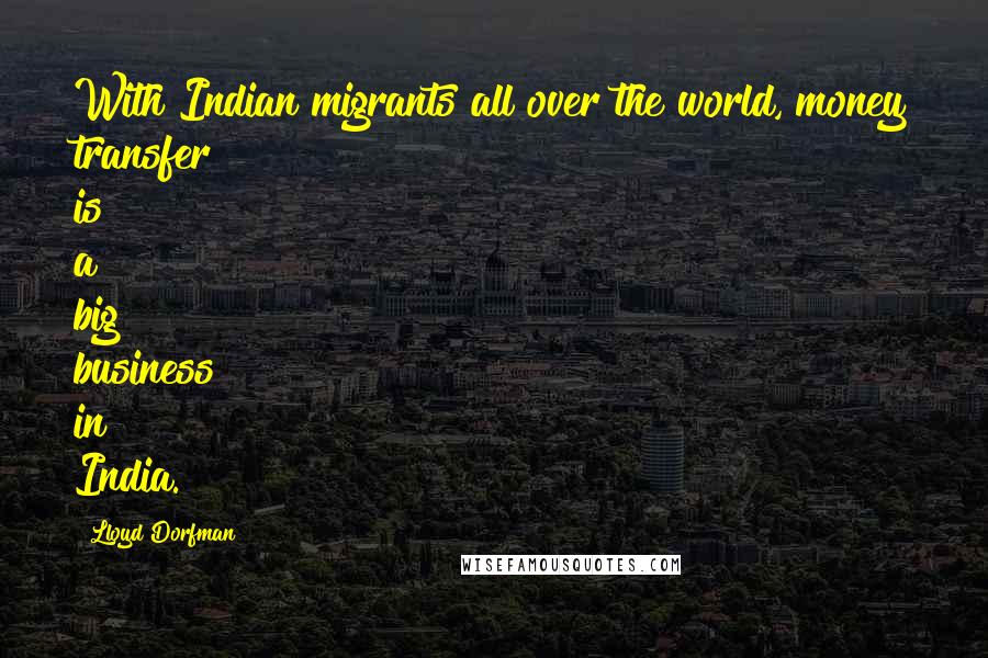 Lloyd Dorfman Quotes: With Indian migrants all over the world, money transfer is a big business in India.