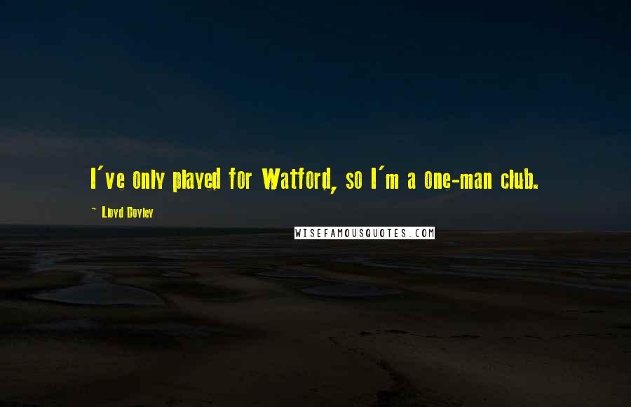 Lloyd Doyley Quotes: I've only played for Watford, so I'm a one-man club.