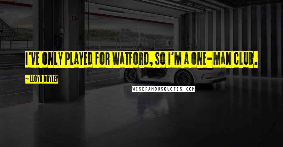 Lloyd Doyley Quotes: I've only played for Watford, so I'm a one-man club.