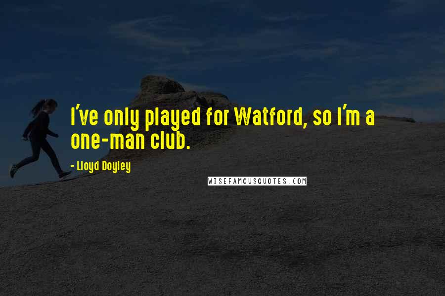 Lloyd Doyley Quotes: I've only played for Watford, so I'm a one-man club.