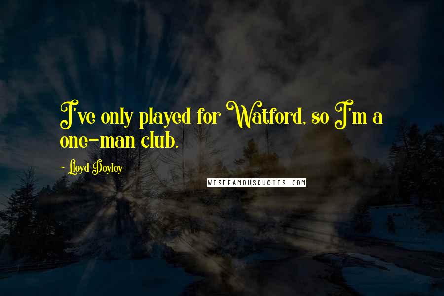 Lloyd Doyley Quotes: I've only played for Watford, so I'm a one-man club.