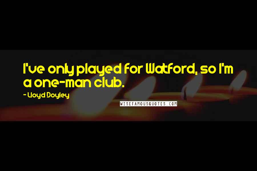 Lloyd Doyley Quotes: I've only played for Watford, so I'm a one-man club.