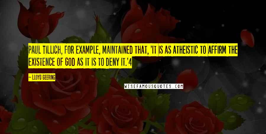 Lloyd Geering Quotes: Paul Tillich, for example, maintained that, 'It is as atheistic to affirm the existence of God as it is to deny it.'4