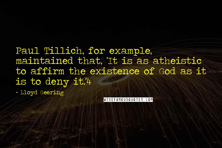 Lloyd Geering Quotes: Paul Tillich, for example, maintained that, 'It is as atheistic to affirm the existence of God as it is to deny it.'4