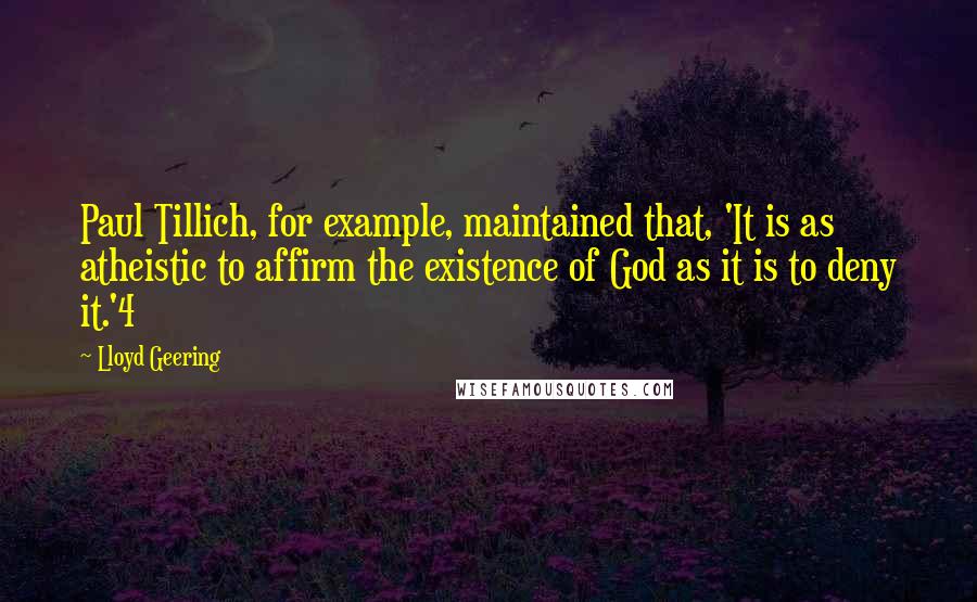 Lloyd Geering Quotes: Paul Tillich, for example, maintained that, 'It is as atheistic to affirm the existence of God as it is to deny it.'4