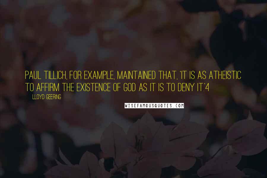 Lloyd Geering Quotes: Paul Tillich, for example, maintained that, 'It is as atheistic to affirm the existence of God as it is to deny it.'4