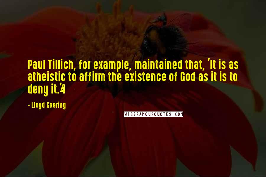 Lloyd Geering Quotes: Paul Tillich, for example, maintained that, 'It is as atheistic to affirm the existence of God as it is to deny it.'4