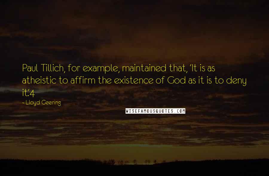 Lloyd Geering Quotes: Paul Tillich, for example, maintained that, 'It is as atheistic to affirm the existence of God as it is to deny it.'4