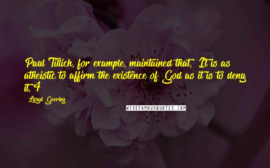 Lloyd Geering Quotes: Paul Tillich, for example, maintained that, 'It is as atheistic to affirm the existence of God as it is to deny it.'4