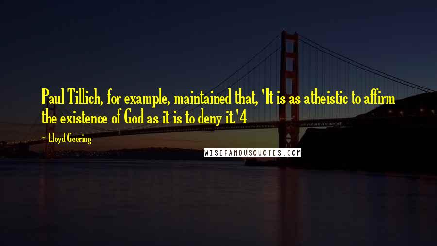 Lloyd Geering Quotes: Paul Tillich, for example, maintained that, 'It is as atheistic to affirm the existence of God as it is to deny it.'4