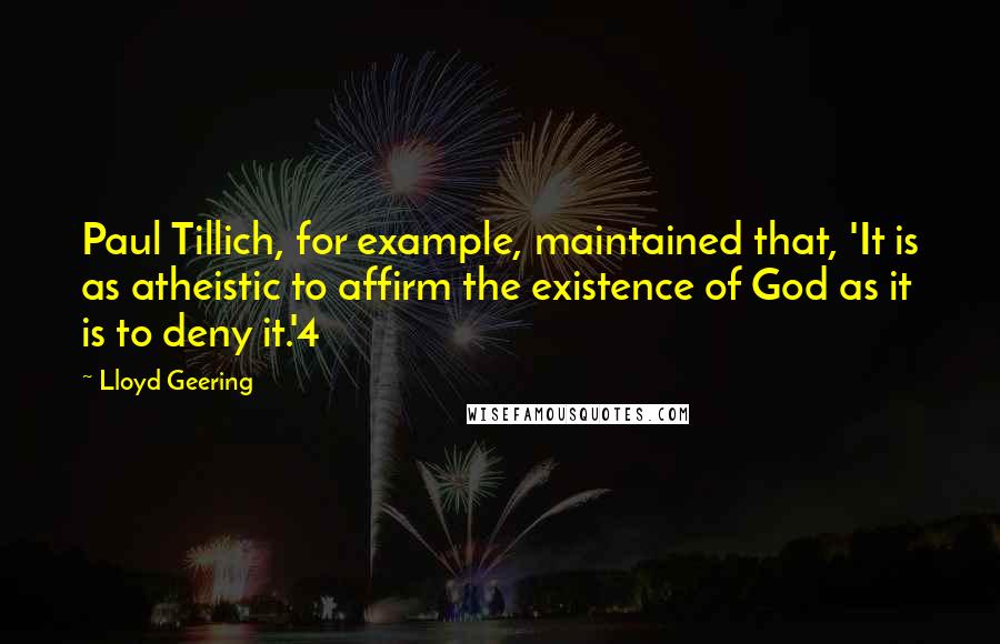 Lloyd Geering Quotes: Paul Tillich, for example, maintained that, 'It is as atheistic to affirm the existence of God as it is to deny it.'4