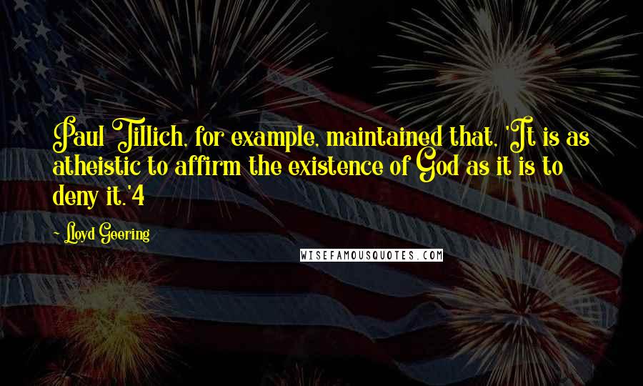 Lloyd Geering Quotes: Paul Tillich, for example, maintained that, 'It is as atheistic to affirm the existence of God as it is to deny it.'4