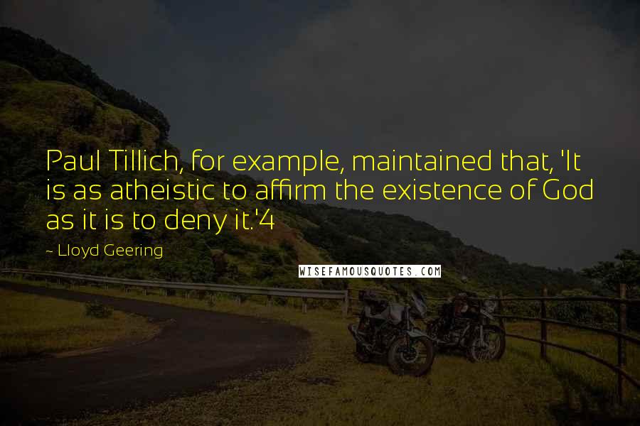 Lloyd Geering Quotes: Paul Tillich, for example, maintained that, 'It is as atheistic to affirm the existence of God as it is to deny it.'4