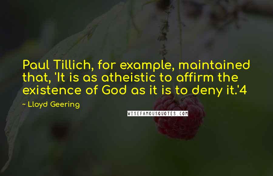 Lloyd Geering Quotes: Paul Tillich, for example, maintained that, 'It is as atheistic to affirm the existence of God as it is to deny it.'4
