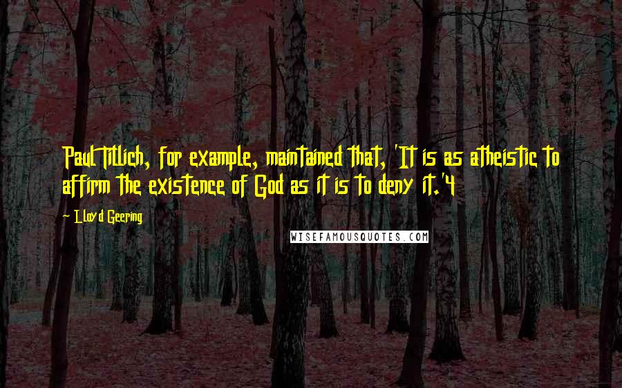 Lloyd Geering Quotes: Paul Tillich, for example, maintained that, 'It is as atheistic to affirm the existence of God as it is to deny it.'4