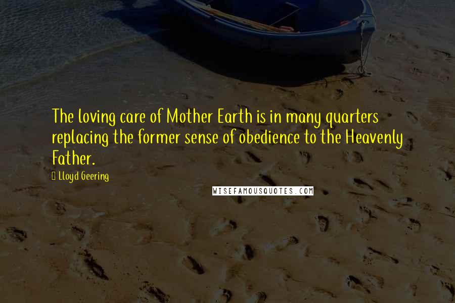 Lloyd Geering Quotes: The loving care of Mother Earth is in many quarters replacing the former sense of obedience to the Heavenly Father.