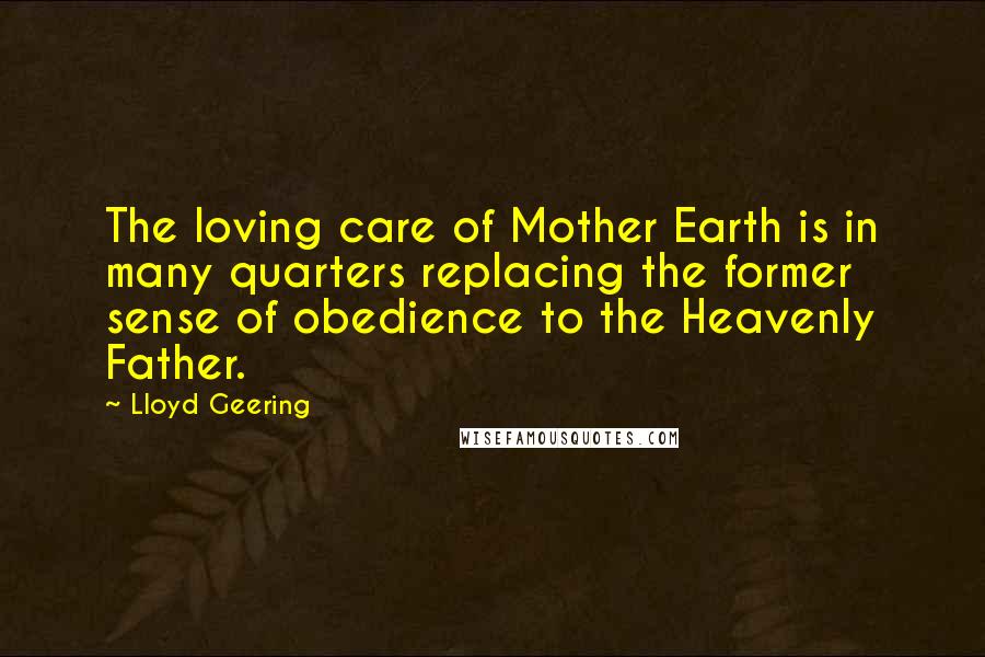 Lloyd Geering Quotes: The loving care of Mother Earth is in many quarters replacing the former sense of obedience to the Heavenly Father.