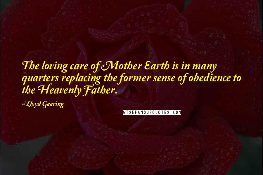 Lloyd Geering Quotes: The loving care of Mother Earth is in many quarters replacing the former sense of obedience to the Heavenly Father.