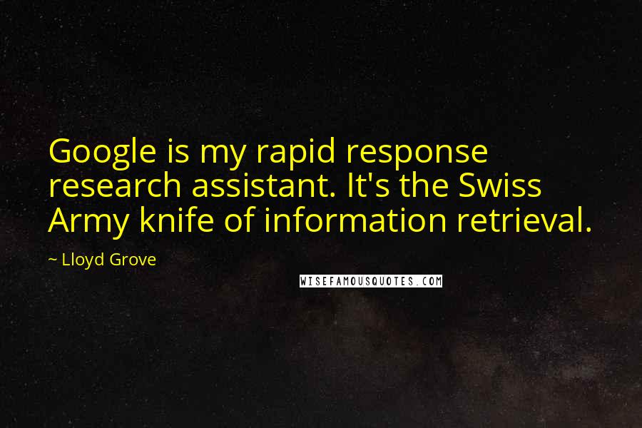 Lloyd Grove Quotes: Google is my rapid response research assistant. It's the Swiss Army knife of information retrieval.