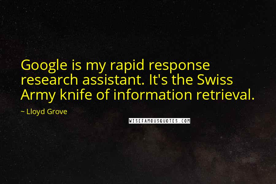 Lloyd Grove Quotes: Google is my rapid response research assistant. It's the Swiss Army knife of information retrieval.