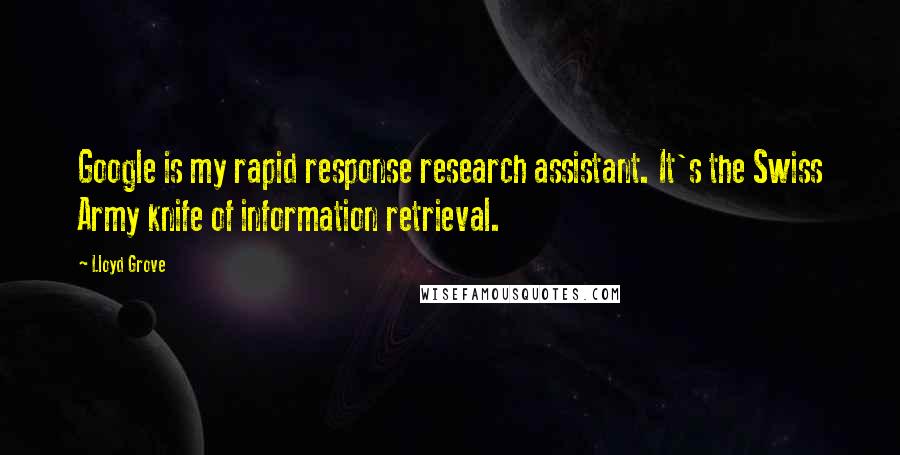 Lloyd Grove Quotes: Google is my rapid response research assistant. It's the Swiss Army knife of information retrieval.