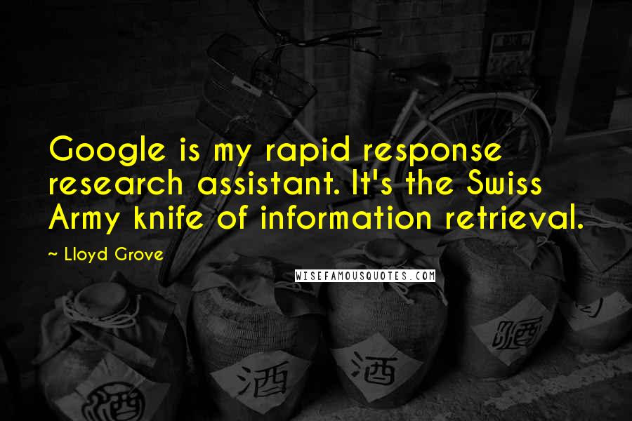 Lloyd Grove Quotes: Google is my rapid response research assistant. It's the Swiss Army knife of information retrieval.