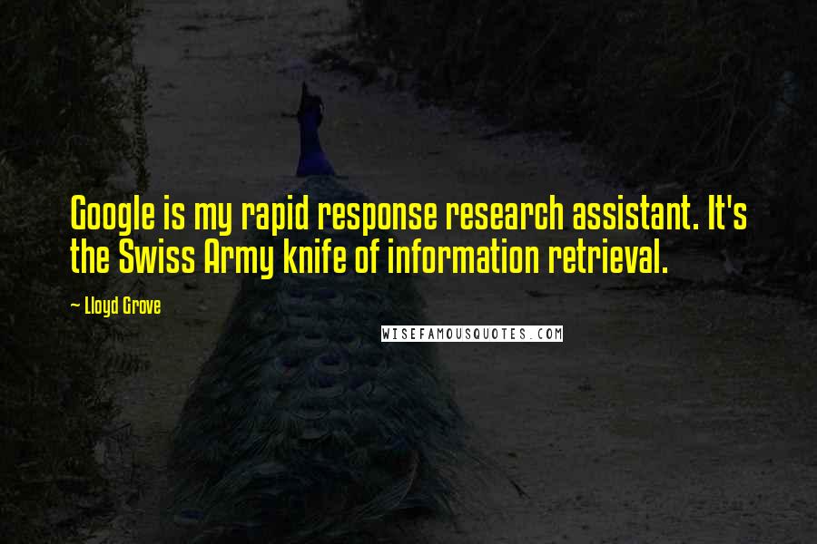 Lloyd Grove Quotes: Google is my rapid response research assistant. It's the Swiss Army knife of information retrieval.