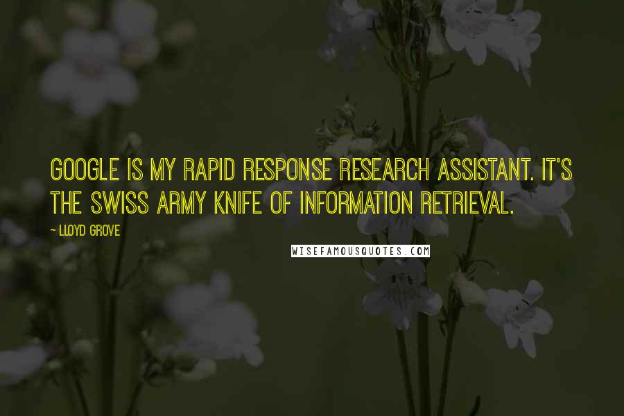 Lloyd Grove Quotes: Google is my rapid response research assistant. It's the Swiss Army knife of information retrieval.