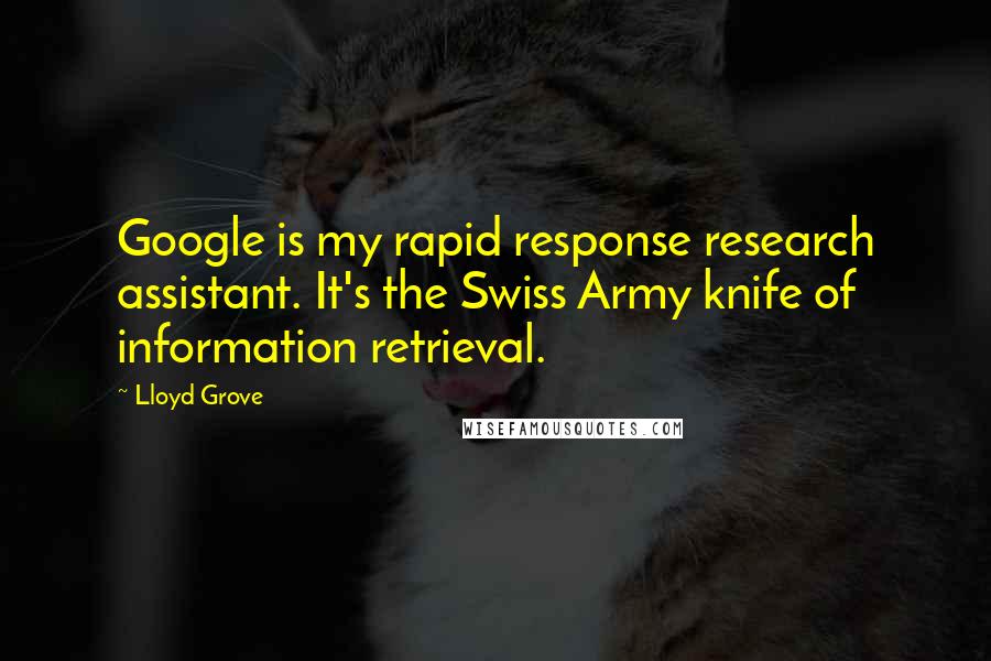 Lloyd Grove Quotes: Google is my rapid response research assistant. It's the Swiss Army knife of information retrieval.