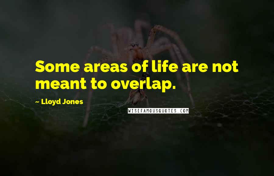 Lloyd Jones Quotes: Some areas of life are not meant to overlap.