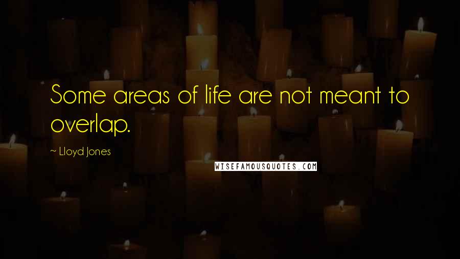 Lloyd Jones Quotes: Some areas of life are not meant to overlap.