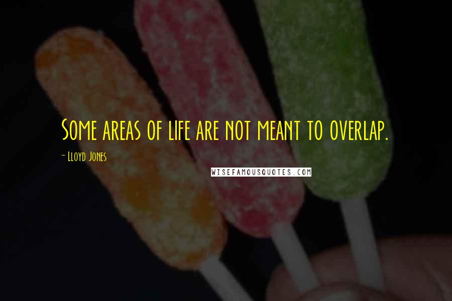 Lloyd Jones Quotes: Some areas of life are not meant to overlap.