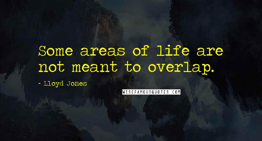 Lloyd Jones Quotes: Some areas of life are not meant to overlap.