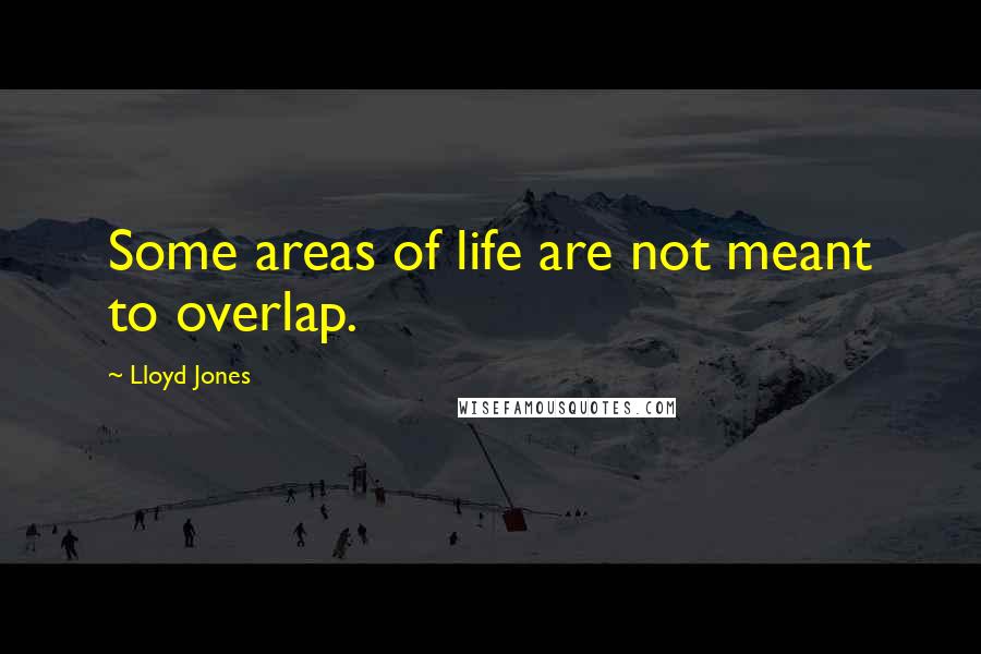 Lloyd Jones Quotes: Some areas of life are not meant to overlap.