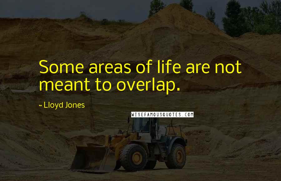 Lloyd Jones Quotes: Some areas of life are not meant to overlap.
