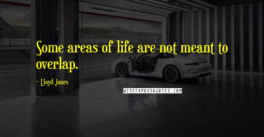 Lloyd Jones Quotes: Some areas of life are not meant to overlap.