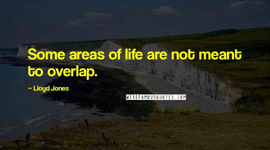 Lloyd Jones Quotes: Some areas of life are not meant to overlap.