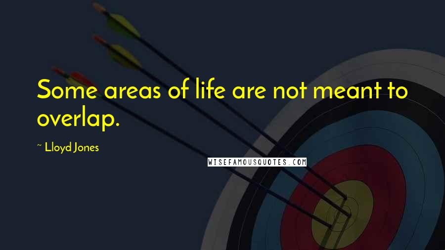 Lloyd Jones Quotes: Some areas of life are not meant to overlap.