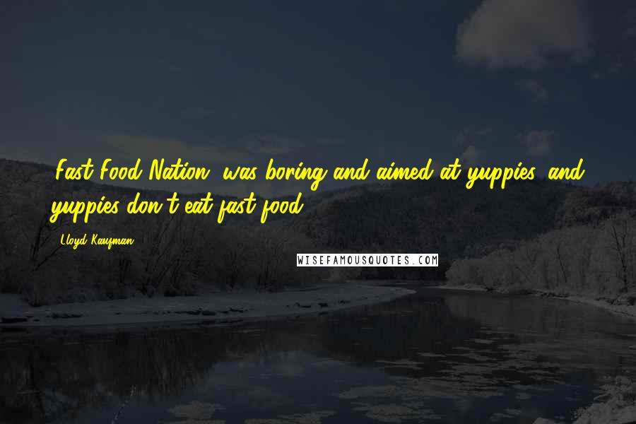 Lloyd Kaufman Quotes: 'Fast Food Nation' was boring and aimed at yuppies, and yuppies don't eat fast food.