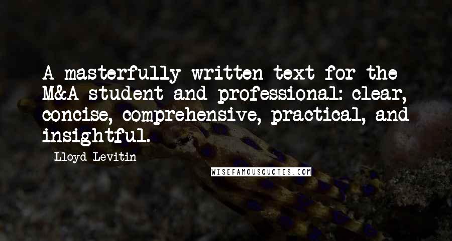 Lloyd Levitin Quotes: A masterfully written text for the M&A student and professional: clear, concise, comprehensive, practical, and insightful.