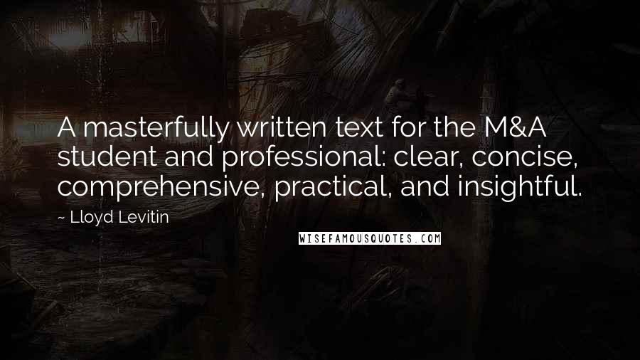 Lloyd Levitin Quotes: A masterfully written text for the M&A student and professional: clear, concise, comprehensive, practical, and insightful.