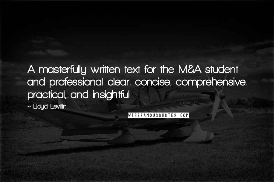 Lloyd Levitin Quotes: A masterfully written text for the M&A student and professional: clear, concise, comprehensive, practical, and insightful.