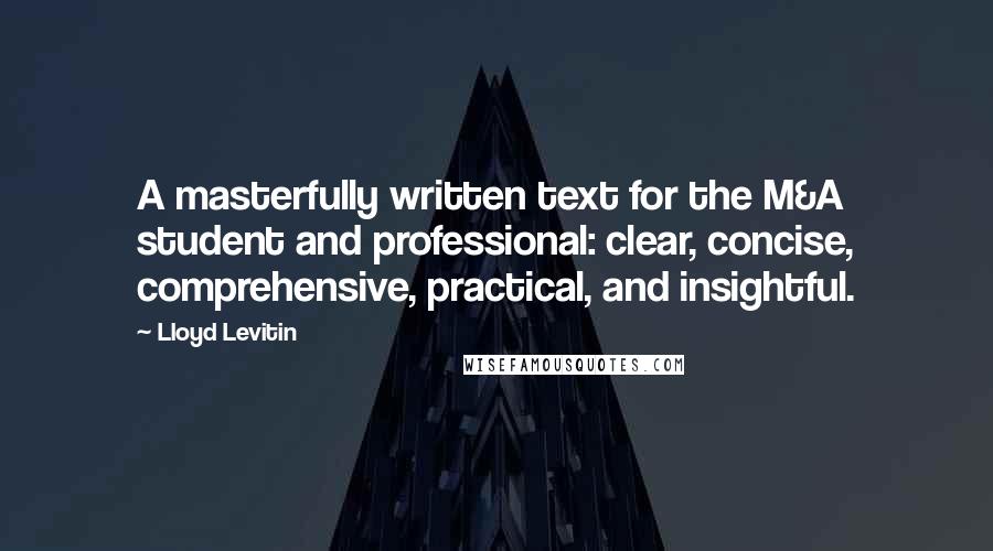 Lloyd Levitin Quotes: A masterfully written text for the M&A student and professional: clear, concise, comprehensive, practical, and insightful.