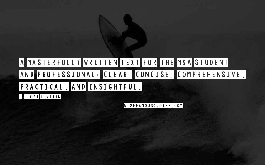 Lloyd Levitin Quotes: A masterfully written text for the M&A student and professional: clear, concise, comprehensive, practical, and insightful.