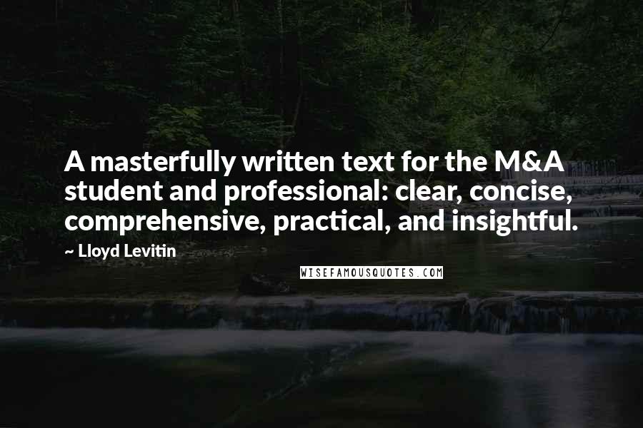 Lloyd Levitin Quotes: A masterfully written text for the M&A student and professional: clear, concise, comprehensive, practical, and insightful.
