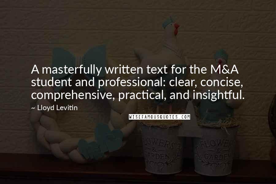 Lloyd Levitin Quotes: A masterfully written text for the M&A student and professional: clear, concise, comprehensive, practical, and insightful.