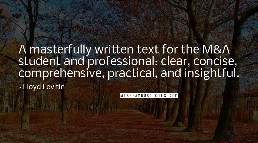 Lloyd Levitin Quotes: A masterfully written text for the M&A student and professional: clear, concise, comprehensive, practical, and insightful.