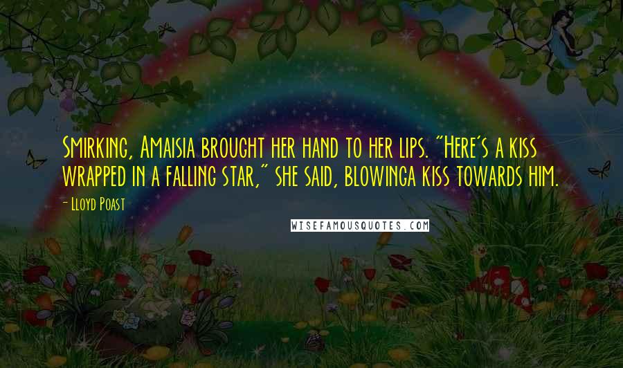 Lloyd Poast Quotes: Smirking, Amaisia brought her hand to her lips. "Here's a kiss wrapped in a falling star," she said, blowinga kiss towards him.